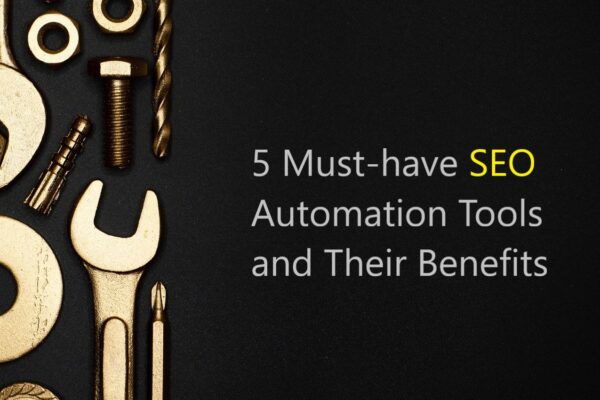 What is SEO Automation: 5 Must-have SEO Automation Tools and Their Benefits