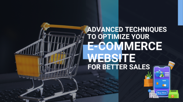 Advanced Techniques to Optimize Your E-commerce Website for Better Sales