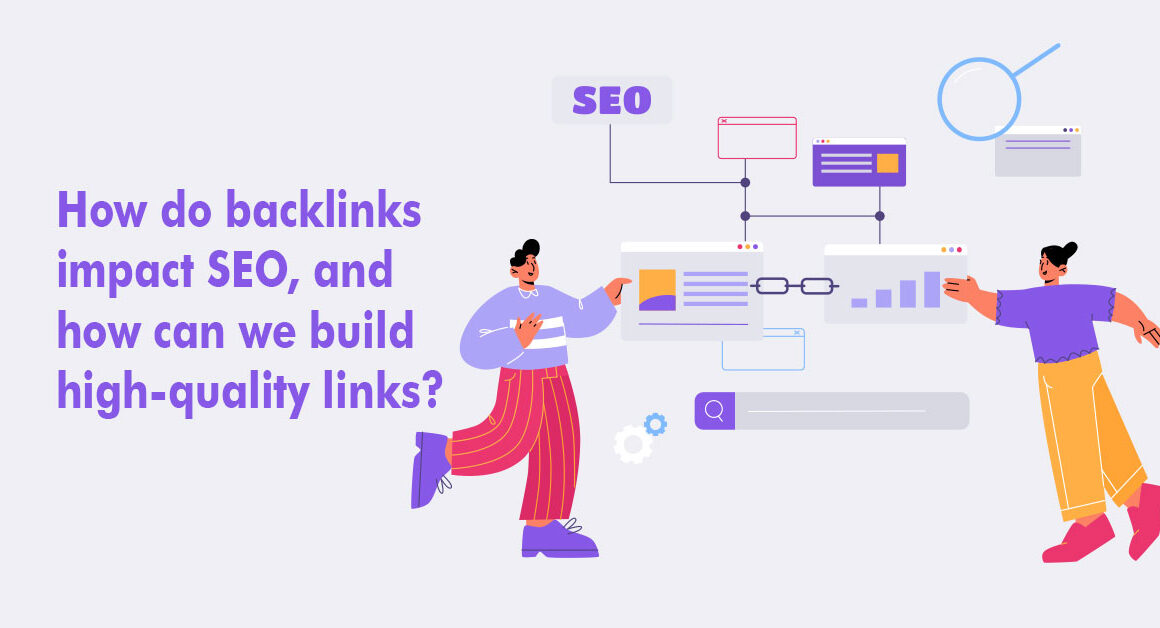 How do backlinks impact SEO, and how can we build high-quality links?