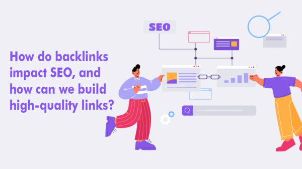 How do backlinks impact SEO, and how can we build high-quality links?