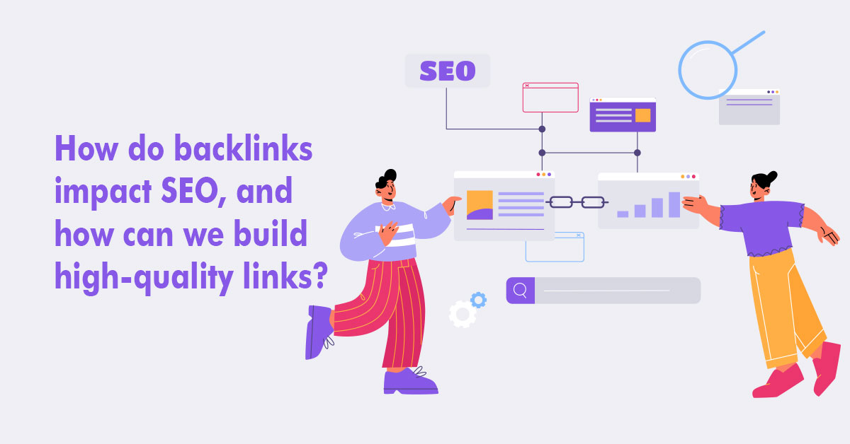 How do backlinks impact SEO, and how can we build high-quality links?