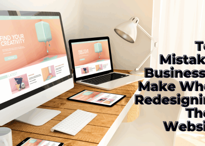 Top Mistakes Businesses Make When Redesigning Their Website