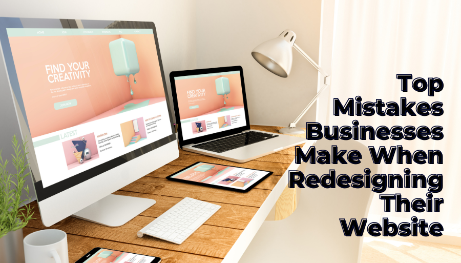 Top Mistakes Businesses Make When Redesigning Their Website